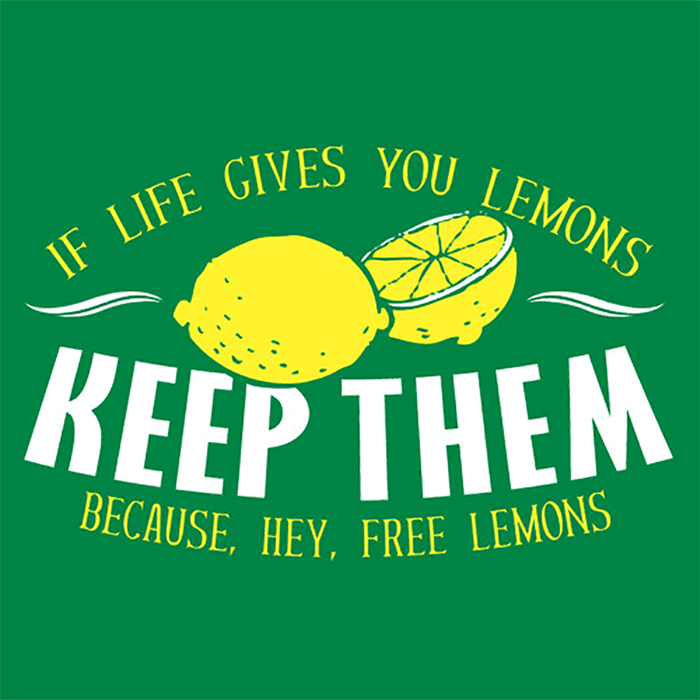 If life gives you lemons, keep them, because, hey, free lemons!