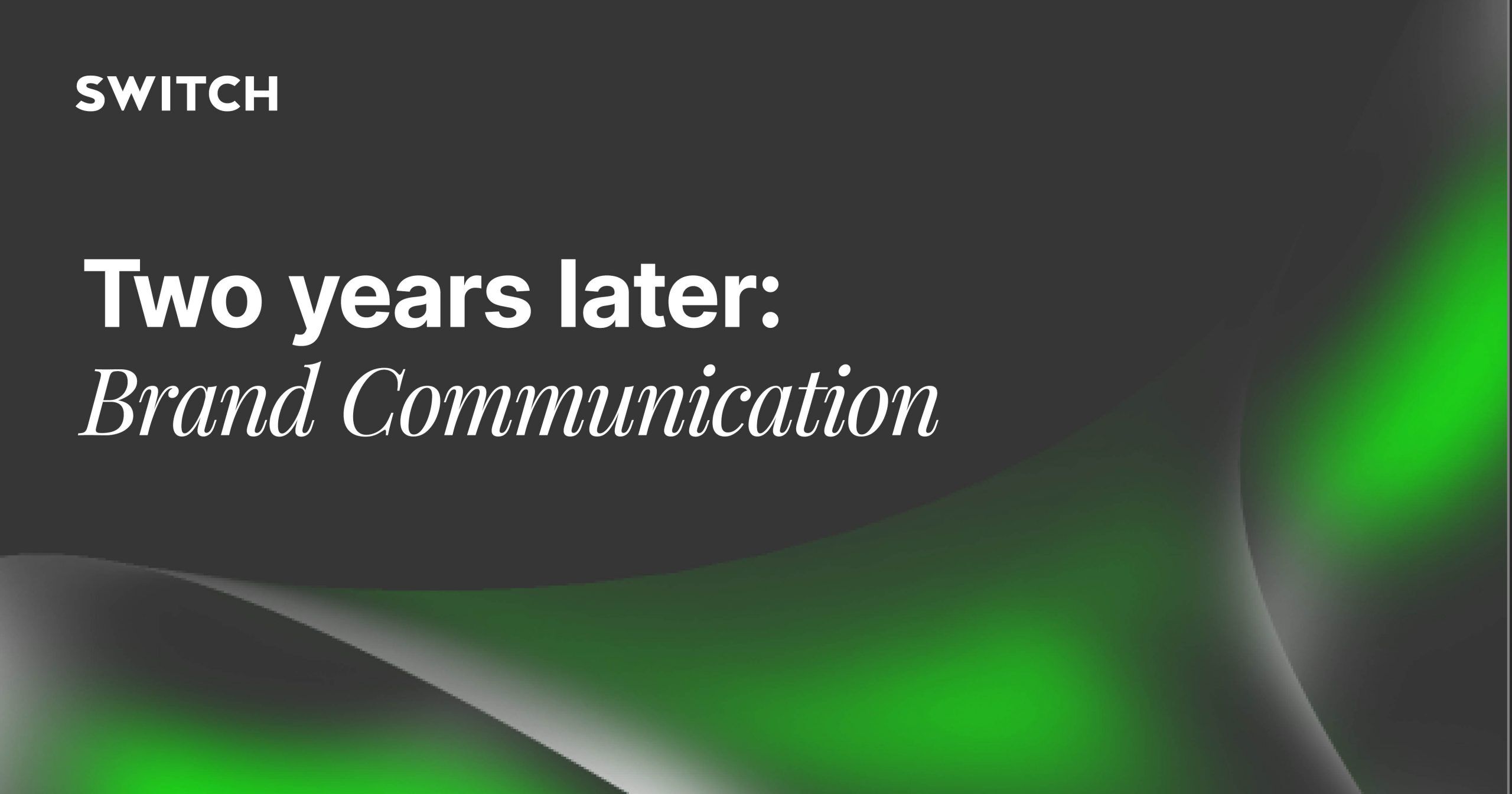Two Years Later Brand Communications Switch Digital & Brand