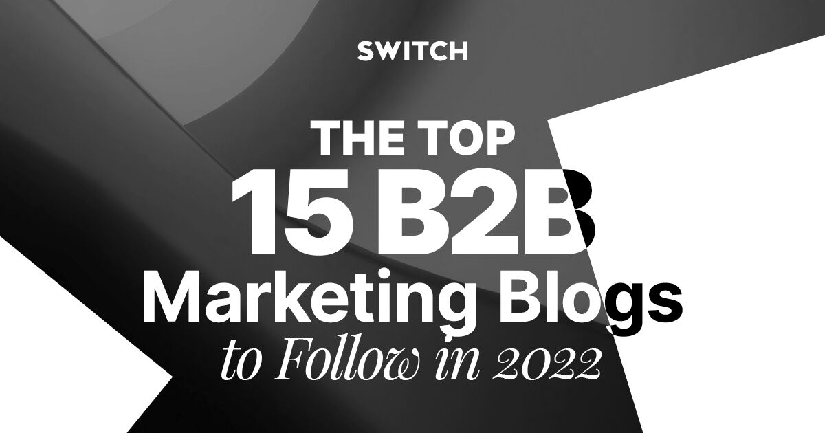 lindring Afvige sofistikeret The Top 15 B2B Marketing Blogs to Follow in 2022 - Switch - Digital & Brand