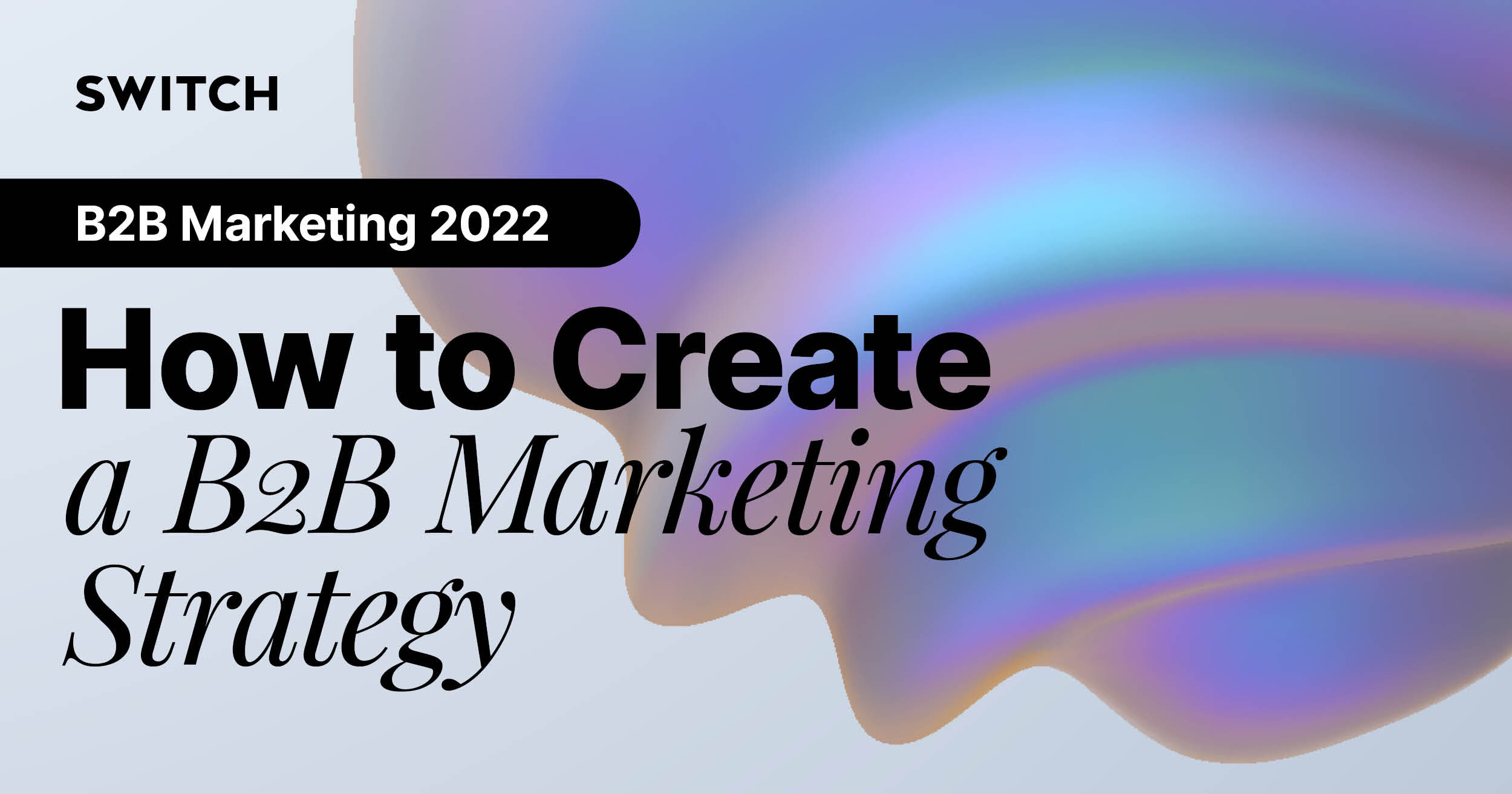 How to Create a B2B Marketing Strategy - Switch - Digital & Brand