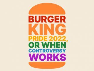 Burger King Pride 2022, or When Controversy Works