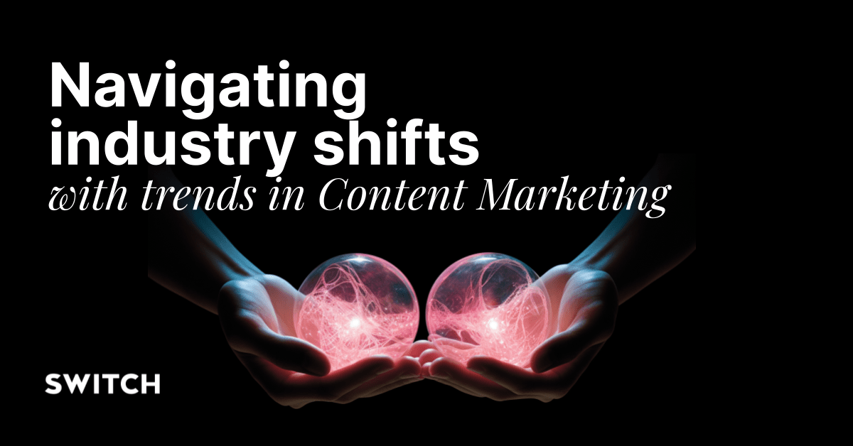 Navigating industry shifts with trends in content marketing Switch